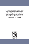 A Collection of Facts. History of the Rise, Difficulties and Suspension of Antioch College. Containing Letters and Statements From Professors Horace Mann, W. H. Doherty, T. Holmes... by Ira W. Allen.