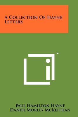 A Collection of Hayne Letters - Hayne, Paul Hamilton, and McKeithan, Daniel Morley, Dr. (Editor)