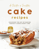 A Collection of Irresistible Cake Recipes: Discover the Joy of Baking Perfect Cakes Every Time