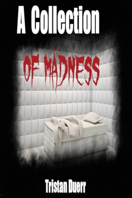 A Collection of Madness - Duerr, Tristan, and Felton, Leanne (Editor), and Cain, Robin (Editor)