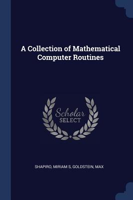 A Collection of Mathematical Computer Routines - Shapiro, Miriam S, and Goldstein, Max
