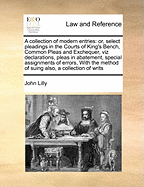 A Collection of Modern Entries; or, Select Pleadings in the Courts of King's Bench, Common Pleas, and Exchequer..; Volume 2