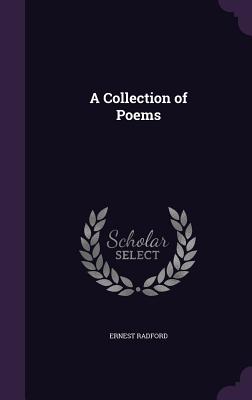 A Collection of Poems - Radford, Ernest