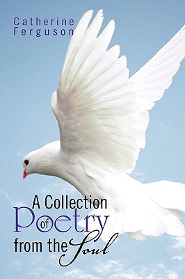 A Collection of Poetry from the Soul - Ferguson, Catherine