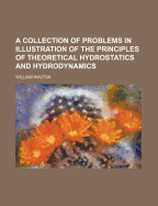A Collection of Problems in Illustration of the Principles of Theoretical Hydrostatics and Hydrodynamics
