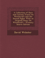 A Collection of Rare and Curious Tracts on Witchcraft and the Second Sight: With an Original Essay on Witchcraft