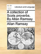 A Collection of Scots Proverbs. by Allan Ramsay.