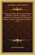 A Collection Of The Moral And Instructive Sentiments, Maxims, Cautions, And Reflections, Contained In The Histories Of Pamela, Clarissa, And Charles Grandison (1755)