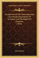 A Collection Of The Most Important Cases Respecting Patents Of Invention And The Rights Of Patentees (1816)