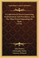 A Collection of Tracts Concerning Predestination and Providence, and the Other Points Depending on Them (Classic Reprint)