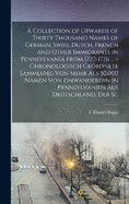 A Collection of Upwards of Thirty Thousand Names of German, Swiss, Dutch, French and Other Immigrants in Pennsylvania From 1727-1776 ... = Chronologisch Geordnete Sammlung von Mehr als 30,000 Namen von Einwanderern in Pennsylvanien aus Deutschland, der Sc