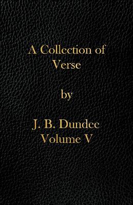 A Collection of Verse: Volume V - Dundee, J. B.