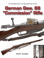 A Collector's Guide to the German Gew. 88 "Commission" Rifle: Germany's First Modern Military Rifle, the Infanteriegewehr 88