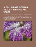 A Collegiate German Reader in Prose and Verse: With Copious Explanatory Notes and References to Worman's Complete and Elementary German Grammars, and Campbell's New German Course, and a Complete Vocabulary