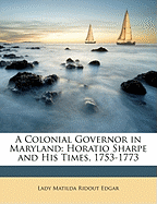 A Colonial Governor in Maryland: Horatio Sharpe and His Times, 1753-1773