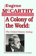 A Colony of the World: The United States Today: America's Senior Statesman Warns His Countrymen - McCarthy, Eugene