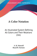 A Color Notation: An Illustrated System Defining All Colors and Their Relations 1941