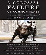 A Colossal Failure of Common Sense: The Inside Story of the Collapse of Lehman Brothers - McDonald, Lawrence G, and Davies, Erik (Read by), and Robinson, Patrick