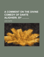 A Comment on the Divine Comedy of Dante Alighieri. by