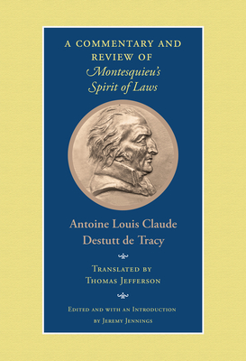 A Commentary and Review of Montesquieu's Spirit of Laws - Destutt De Tracy, Antoine Louis Claude, and Jefferson, Thomas (Translated by), and Jennings, Jeremy (Editor)