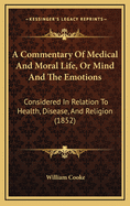 A Commentary of Medical and Moral Life, or Mind and the Emotions: Considered in Relation to Health, Disease, and Religion (1852)