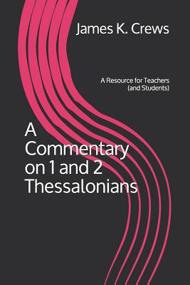 A Commentary on 1 and 2 Thessalonians: A Resource for Teachers (and Students) - Crews, James K