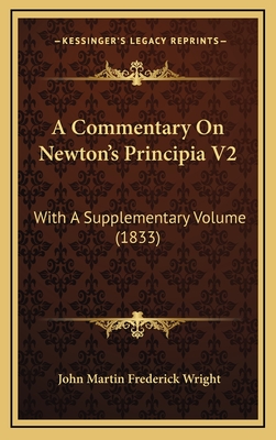 A Commentary on Newton's Principia V2: With a Supplementary Volume (1833) - Wright, John Martin Frederick