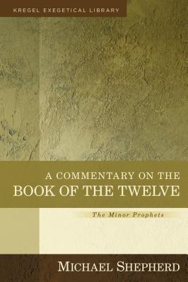 A Commentary on the Book of the Twelve: The Minor Prophets - Shepherd, Michael