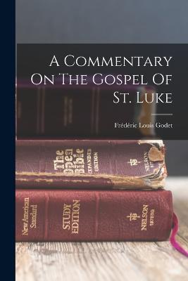 A Commentary On The Gospel Of St. Luke - Godet, Frdric Louis