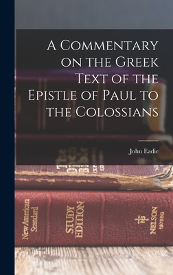 A Commentary on the Greek Text of the Epistle of Paul to the Colossians - Eadie, John