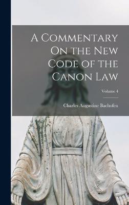 A Commentary On the New Code of the Canon Law; Volume 4 - Bachofen, Charles Augustine