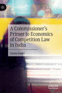 A Commissioner's Primer to Economics of Competition Law in India