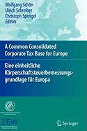 A Common Consolidated Corporate Tax Base for Europe - Eine Einheitliche Korperschaftsteuerbemessungsgrundlage Fur Europa