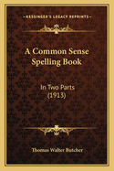 A Common Sense Spelling Book: In Two Parts (1913)