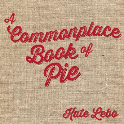 A Commonplace Book of Pie - Lebo, Kate