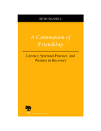 A Communion of Friendship: Literacy, Spiritual Practice, and Women in Recovery