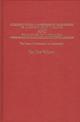 A Community Elite and the Public Library: The Uses of Information in Leadership - Wilson, Pauline, and Unknown