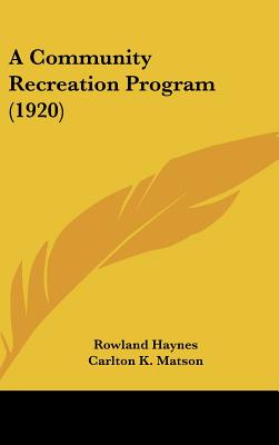 A Community Recreation Program (1920) - Haynes, Rowland, and Matson, Carlton K, and Moley, Raymond (Introduction by)