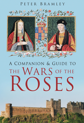 A Companion and Guide to the Wars of the Roses - Bramley, Peter