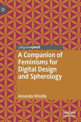 A Companion of Feminisms for Digital Design and Spherology - Windle, Amanda