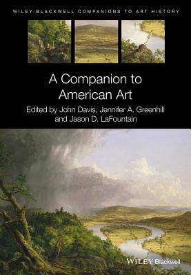 A Companion to American Art - Davis, John (Editor), and Greenhill, Jennifer A (Editor), and Lafountain, Jason D (Editor)