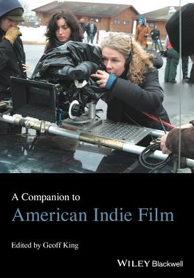 A Companion to American Indie Film - King, Geoff (Editor)