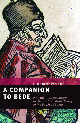 A Companion to Bede: A Reader's Commentary on the Ecclesiastical History of the English People - Wright, J Robert