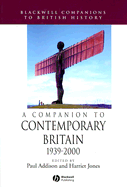 A Companion to Contemporary Britain 1939 - 2000 - Addison, Paul (Editor), and Jones, Harriet (Editor)
