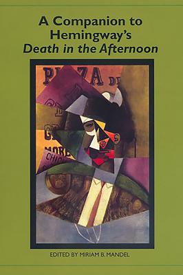 A Companion to Hemingway's Death in the Afternoon - Mandel, Miriam B (Contributions by), and Vondrak, Amy (Contributions by), and Brand, Anthony (Contributions by)