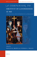A Companion to Hrotsvit of Gandersheim (FL. 960): Contextual and Interpretive Approaches