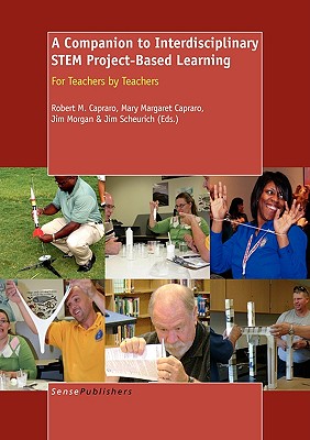 A Companion to Interdisciplinary Stem Project-Based Learning: For Teachers, by Teachers - Capraro, Robert M, and Capraro, Mary Margaret, and Scheurich, Jim