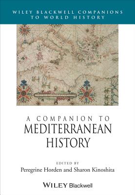 A Companion to Mediterranean History - Horden, Peregrine (Editor), and Kinoshita, Sharon (Editor)