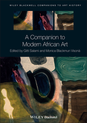 A Companion to Modern African Art - Salami, Gitti (Editor), and Visona, Monica Blackmun (Editor), and Arnold, Dana (Series edited by)