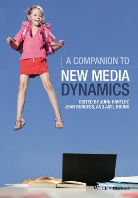 A Companion to New Media Dynamics - Hartley, John (Editor), and Burgess, Jean (Editor), and Bruns, Axel (Editor)